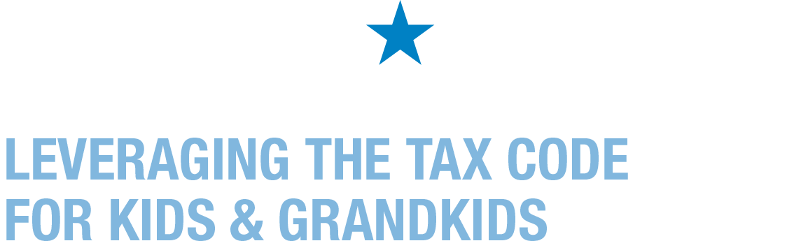 Special Edition Newsletter: Leveraging the Tax Code for Kids & Grandkids